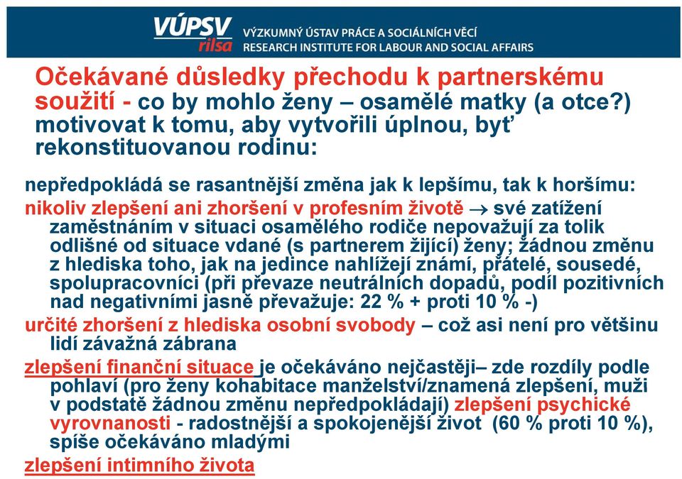 zaměstnáním v situaci osamělého rodiče nepovažují za tolik odlišné od situace vdané (s partnerem žijící) ženy; žádnou změnu z hlediska toho, jak na jedince nahlížejí známí, přátelé, sousedé,