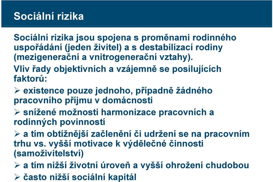 Vliv řady objektivních a vzájemně se posilujících faktorů: ů existence pouze jednoho, případně žádného pracovního příjmu v domácnosti