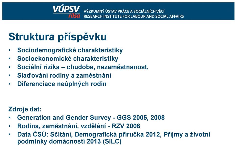 Zdroje dat: Generation and Gender Survey - GGS 2005, 2008 Rodina, zaměstnání, vzdělání - RZV