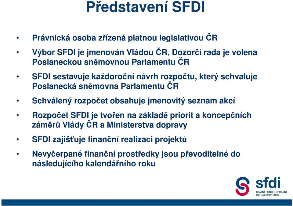 Schválený rozpočet obsahuje jmenovitý seznam akcí Rozpočet SFDI je tvořen na základě priorit a koncepčních záměrů Vlády ČR a