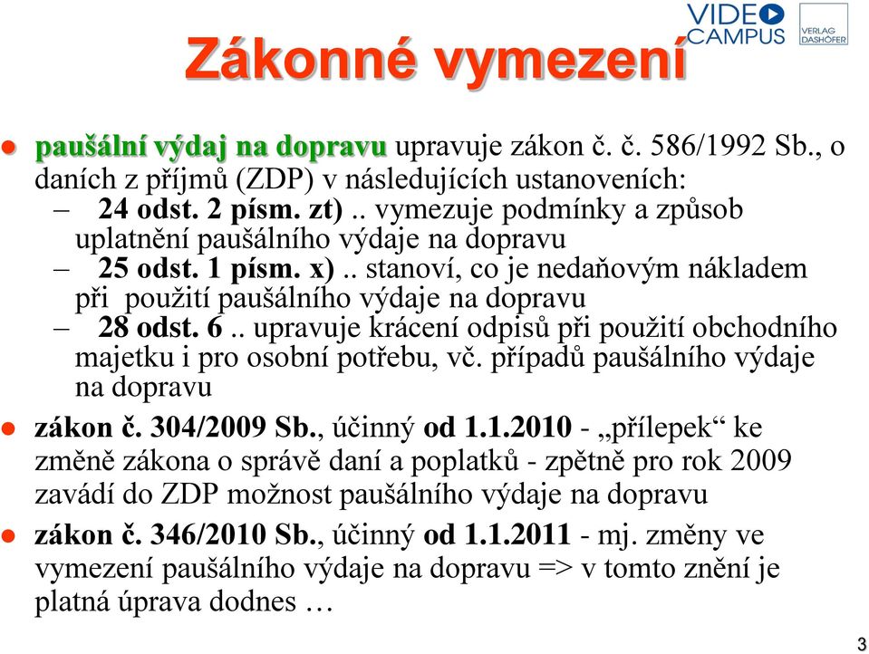 . upravuje krácení odpisů při použití obchodního majetku i pro osobní potřebu, vč. případů paušálního výdaje na dopravu zákon č. 304/2009 Sb., účinný od 1.