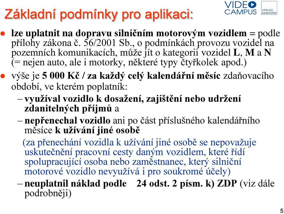 ) výše je 5 000 Kč / za každý celý kalendářní měsíc zdaňovacího období, ve kterém poplatník: využíval vozidlo k dosažení, zajištění nebo udržení zdanitelných příjmů a nepřenechal vozidlo ani po část