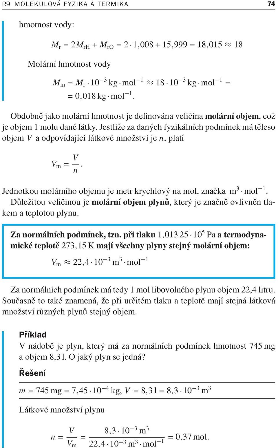 Jestliže za daných fyzikálních podmínek má těleso objem V a odpovídající látkové množství je n, platí V m = V n. Jednotkoumolárníhoobjemujemetrkrychlovýnamol,značka m 3 mol 1.