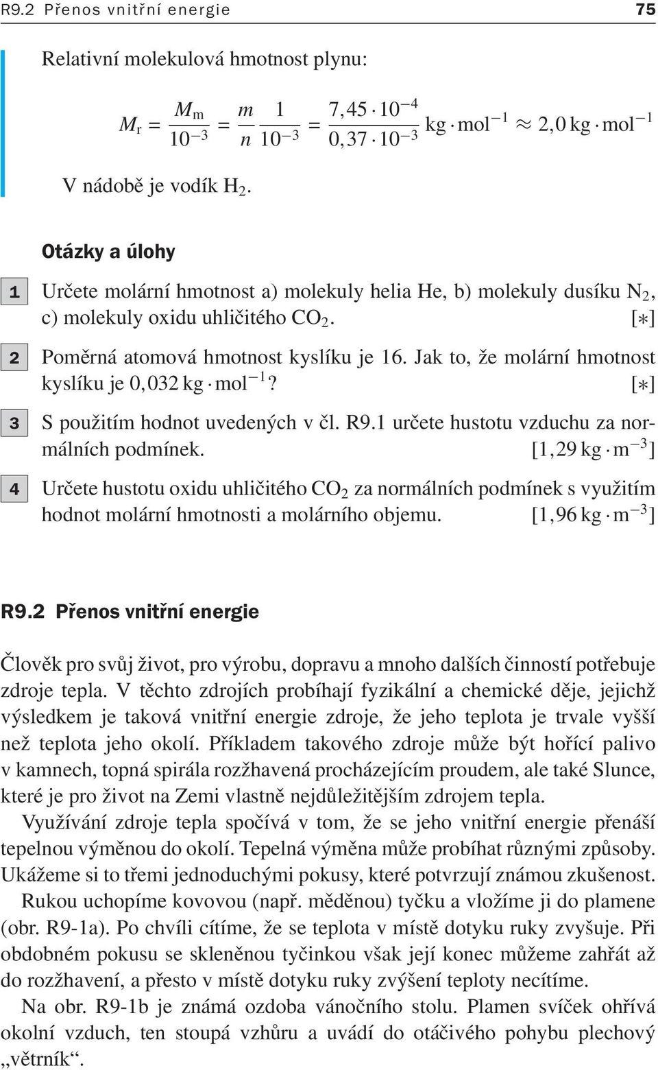 Jak to, že molární hmotnost kyslíkuje0,032kg mol 1? [ ] 3 S použitím hodnot uvedených v čl. R9.1 určete hustotu vzduchu za normálníchpodmínek.