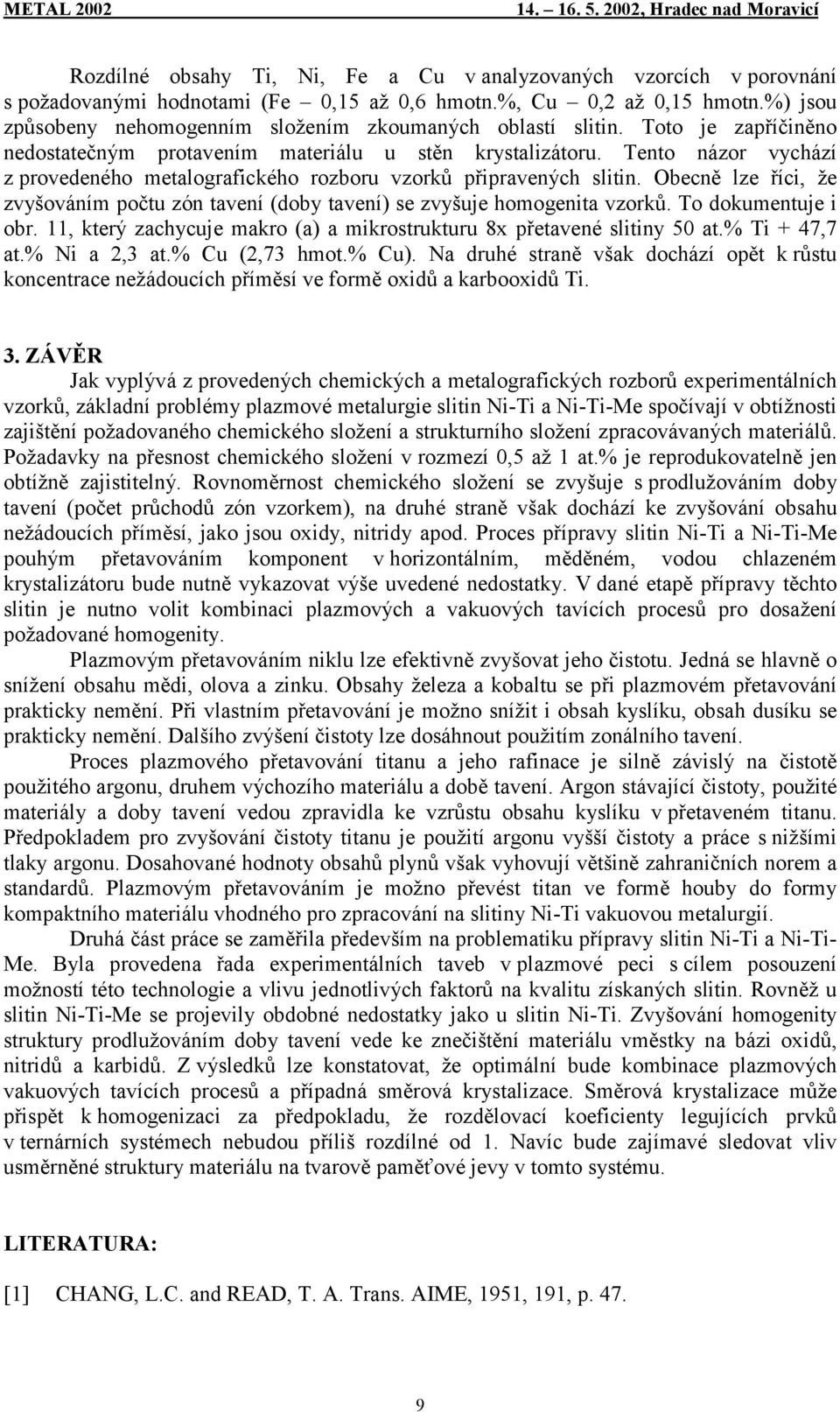 Oecně lze říci, že zvyšováním počtu zón tvení (doy tvení) se zvyšuje homogenit vzorků. To dokumentuje i or. 11, který zchycuje mkro () mikrostrukturu 8x přetvené slitiny 50 t.% Ti + 47,7 t.% Ni 2,3 t.
