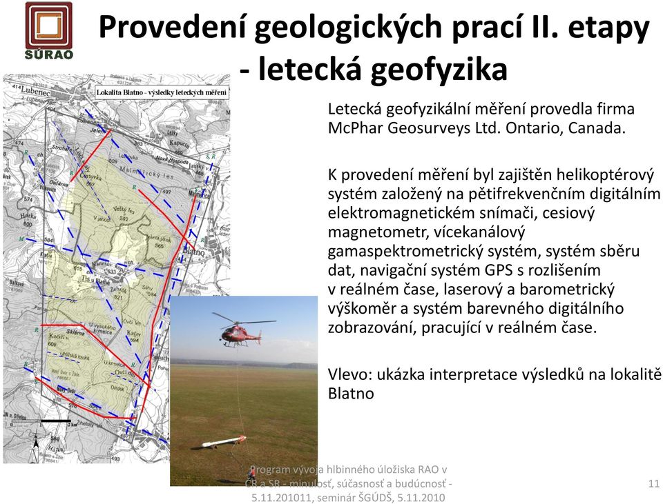 K provedení měření byl zajištěn helikoptérový systém založený na pětifrekvenčním digitálním elektromagnetickém snímači, cesiový