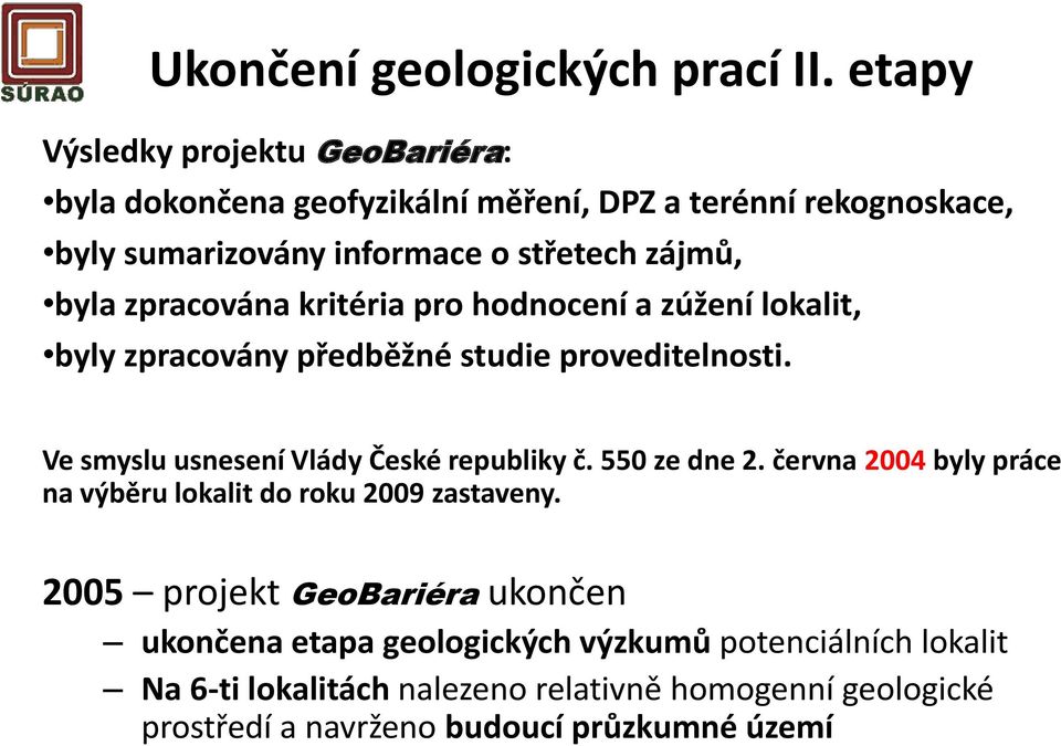 zpracována kritéria pro hodnocení a zúžení lokalit, byly zpracovány předběžné studie proveditelnosti. Ve smyslu usnesení Vlády České republiky č.