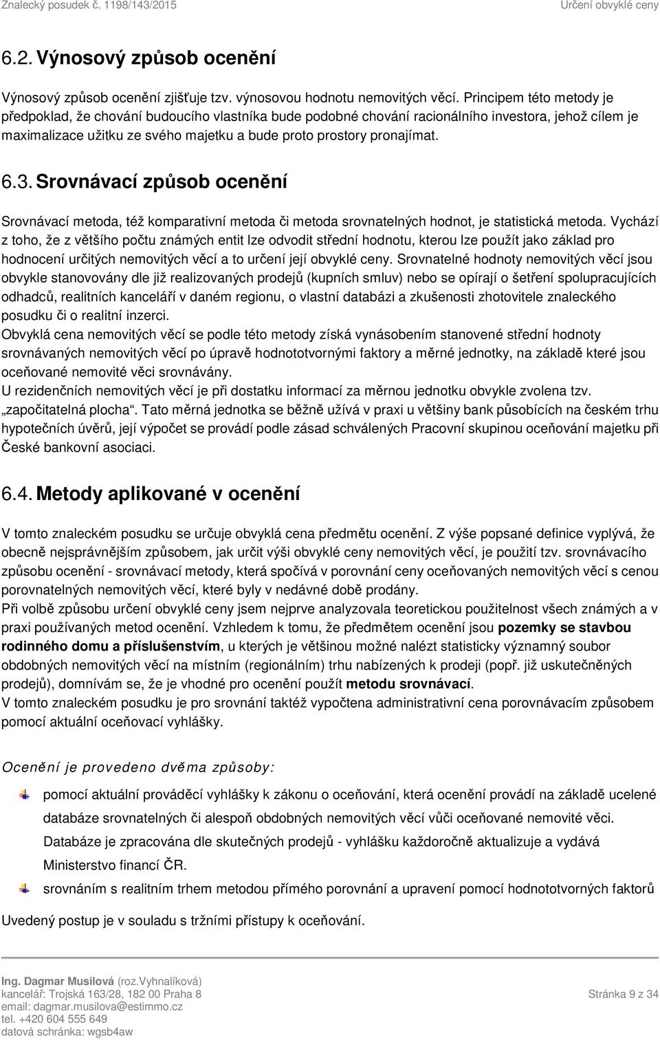 6.3. Srovnávací způsob ocenění Srovnávací metoda, též komparativní metoda či metoda srovnatelných hodnot, je statistická metoda.