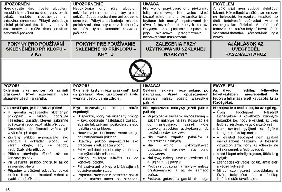 UPOZORNENIE Nepokrývajte dno rúry alobalom, neklaďte priamo na dno rúry plech, pekáč, nádobu s potravinou ani potravinu samotnú.