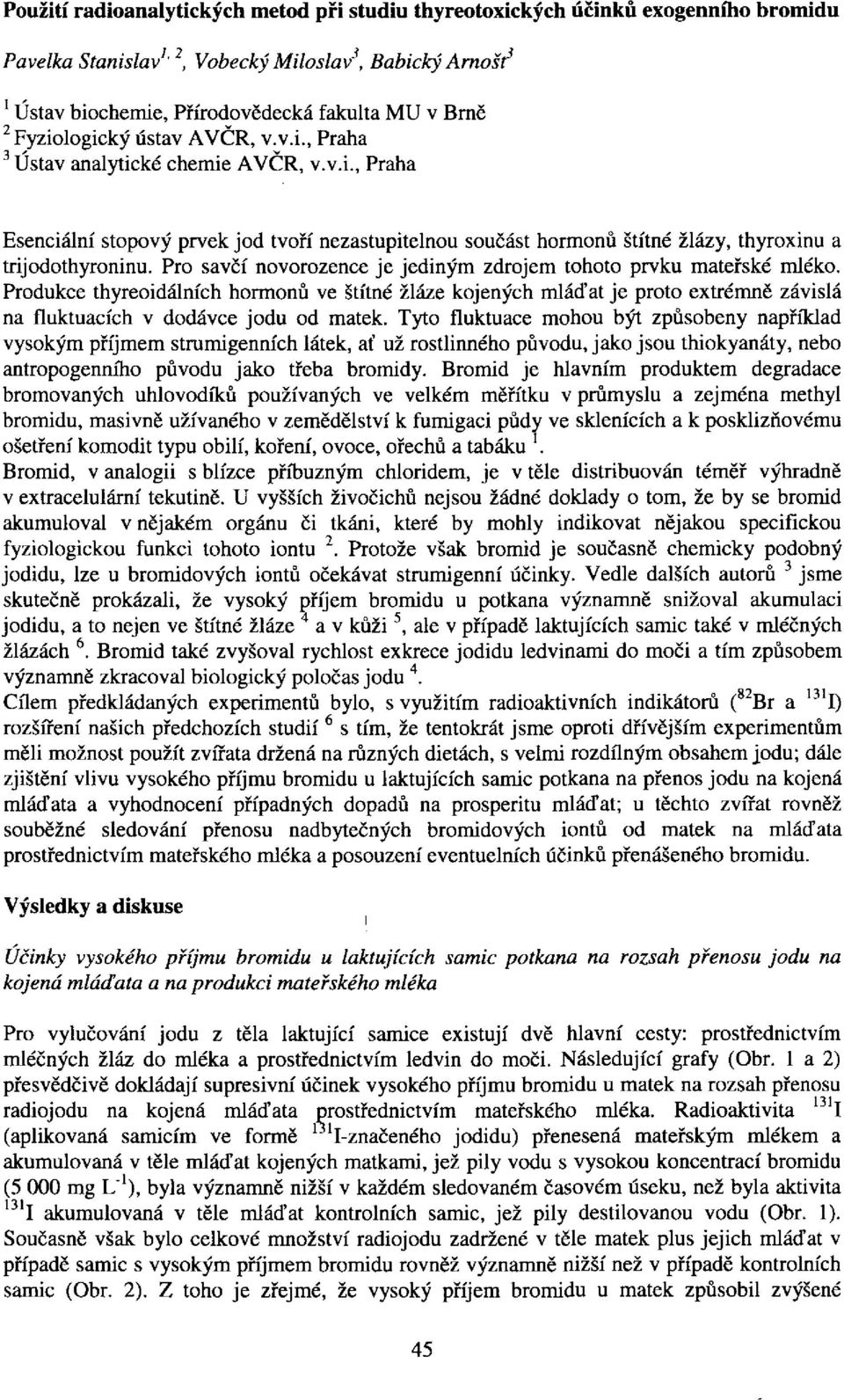 Produkce thyreodálních hormonů ve štítné žláze kojených mláďat je proto extrémně závlá na fluktuacích v dodávce jodu od matek.