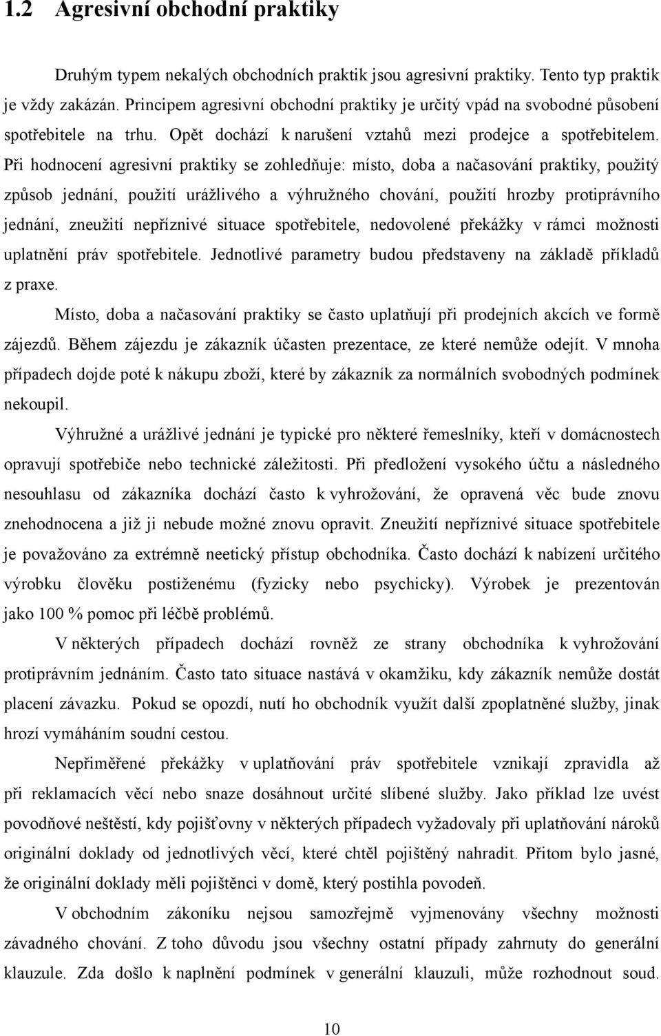 Při hodnocení agresivní praktiky se zohledňuje: místo, doba a načasování praktiky, pouţitý způsob jednání, pouţití uráţlivého a výhruţného chování, pouţití hrozby protiprávního jednání, zneuţití