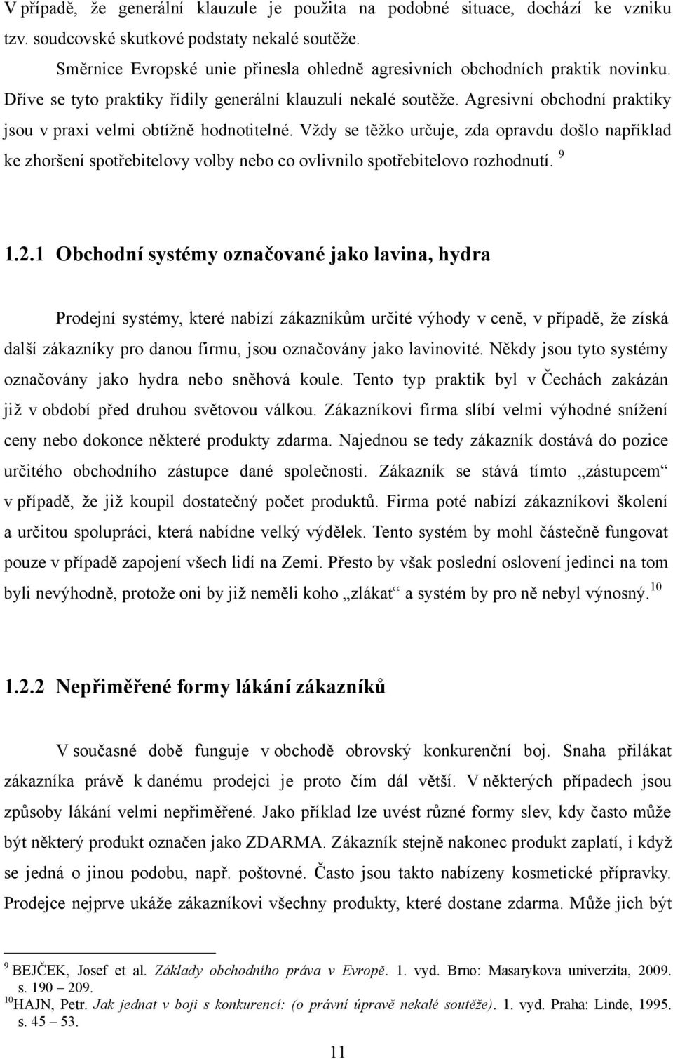 Agresivní obchodní praktiky jsou v praxi velmi obtíţně hodnotitelné. Vţdy se těţko určuje, zda opravdu došlo například ke zhoršení spotřebitelovy volby nebo co ovlivnilo spotřebitelovo rozhodnutí.