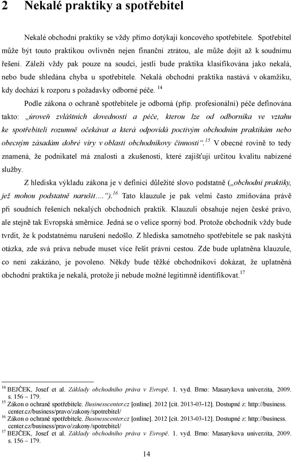 Záleţí vţdy pak pouze na soudci, jestli bude praktika klasifikována jako nekalá, nebo bude shledána chyba u spotřebitele.