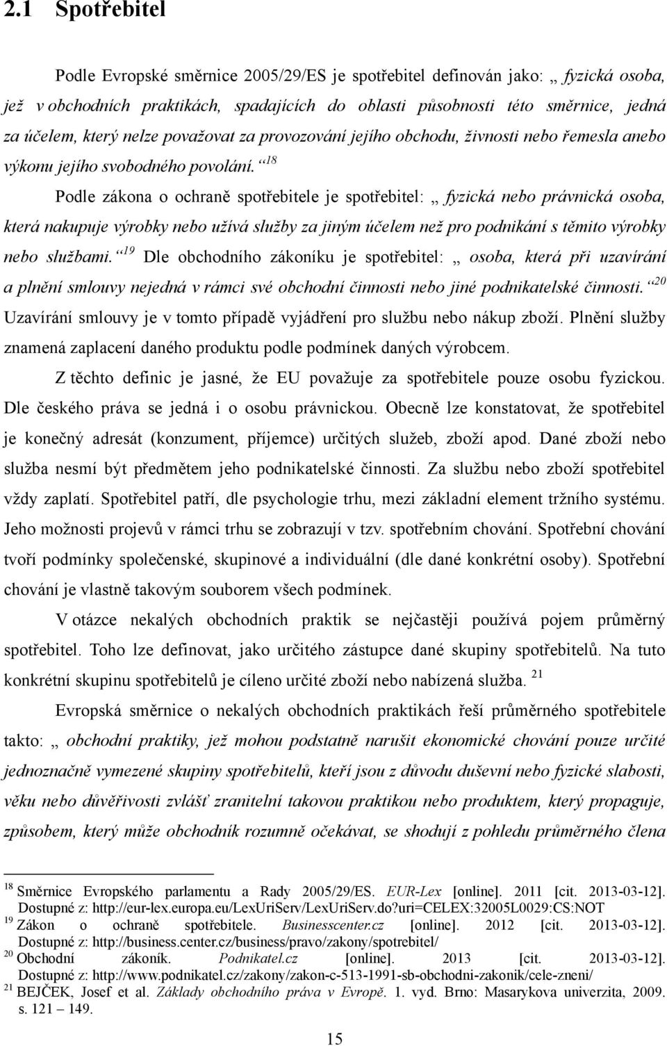 18 Podle zákona o ochraně spotřebitele je spotřebitel: fyzická nebo právnická osoba, která nakupuje výrobky nebo užívá služby za jiným účelem než pro podnikání s těmito výrobky nebo službami.