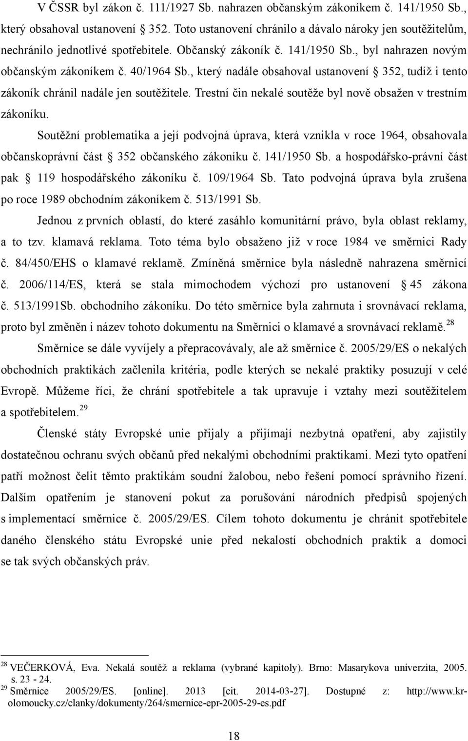 , který nadále obsahoval ustanovení 352, tudíţ i tento zákoník chránil nadále jen soutěţitele. Trestní čin nekalé soutěţe byl nově obsaţen v trestním zákoníku.