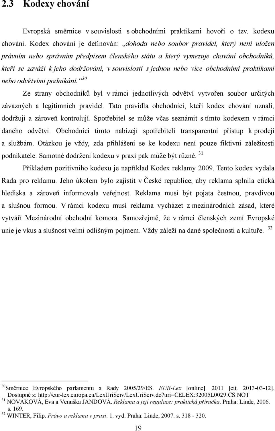 souvislosti s jednou nebo více obchodními praktikami nebo odvětvími podnikání. 30 Ze strany obchodníků byl v rámci jednotlivých odvětví vytvořen soubor určitých závazných a legitimních pravidel.