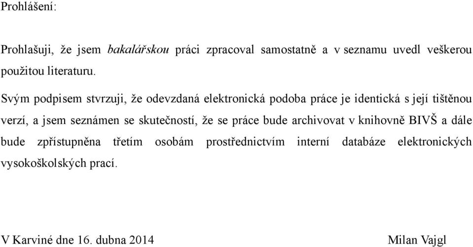 Svým podpisem stvrzuji, ţe odevzdaná elektronická podoba práce je identická s její tištěnou verzí, a jsem