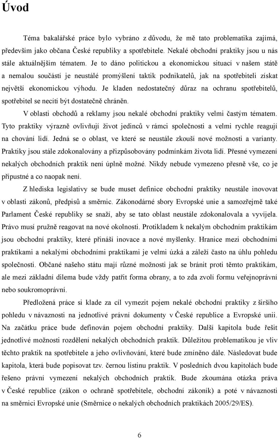 Je kladen nedostatečný důraz na ochranu spotřebitelů, spotřebitel se necítí být dostatečně chráněn. V oblasti obchodů a reklamy jsou nekalé obchodní praktiky velmi častým tématem.