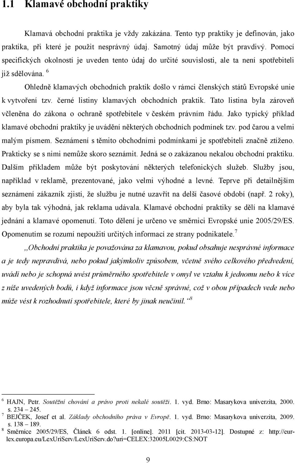 6 Ohledně klamavých obchodních praktik došlo v rámci členských států Evropské unie k vytvoření tzv. černé listiny klamavých obchodních praktik.