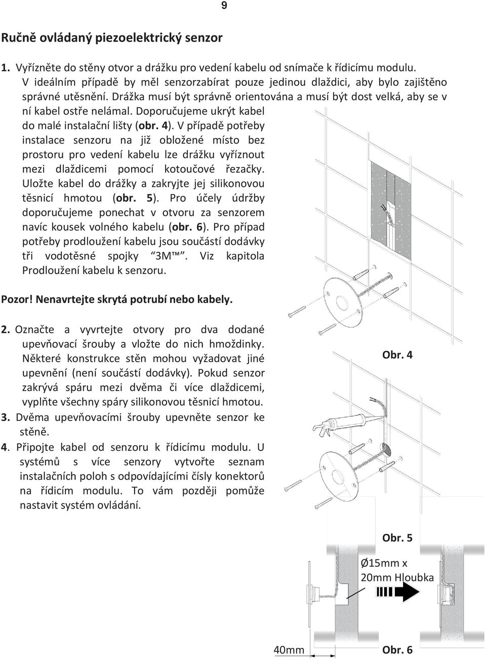 Doporučujeme ukrýt kabel do malé instalační lišty (obr. 4).