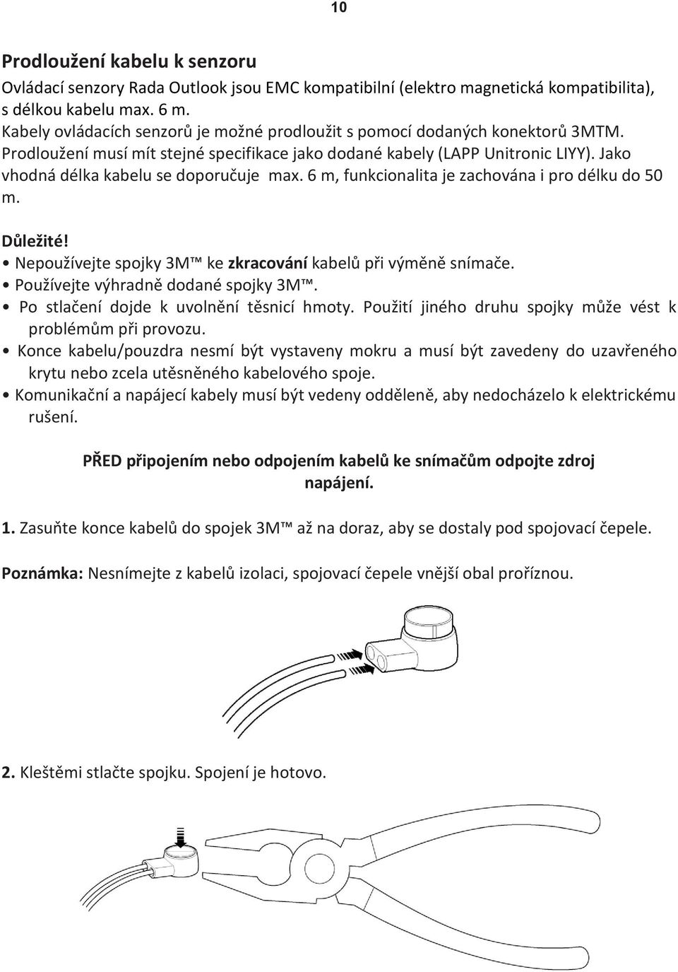 Jako vhodná délka kabelu se doporučuje max. 6 m, funkcionalita je zachována i pro délku do 50 m. Důležité! Nepoužívejte spojky 3M ke zkracování kabelů při výměně snímače.