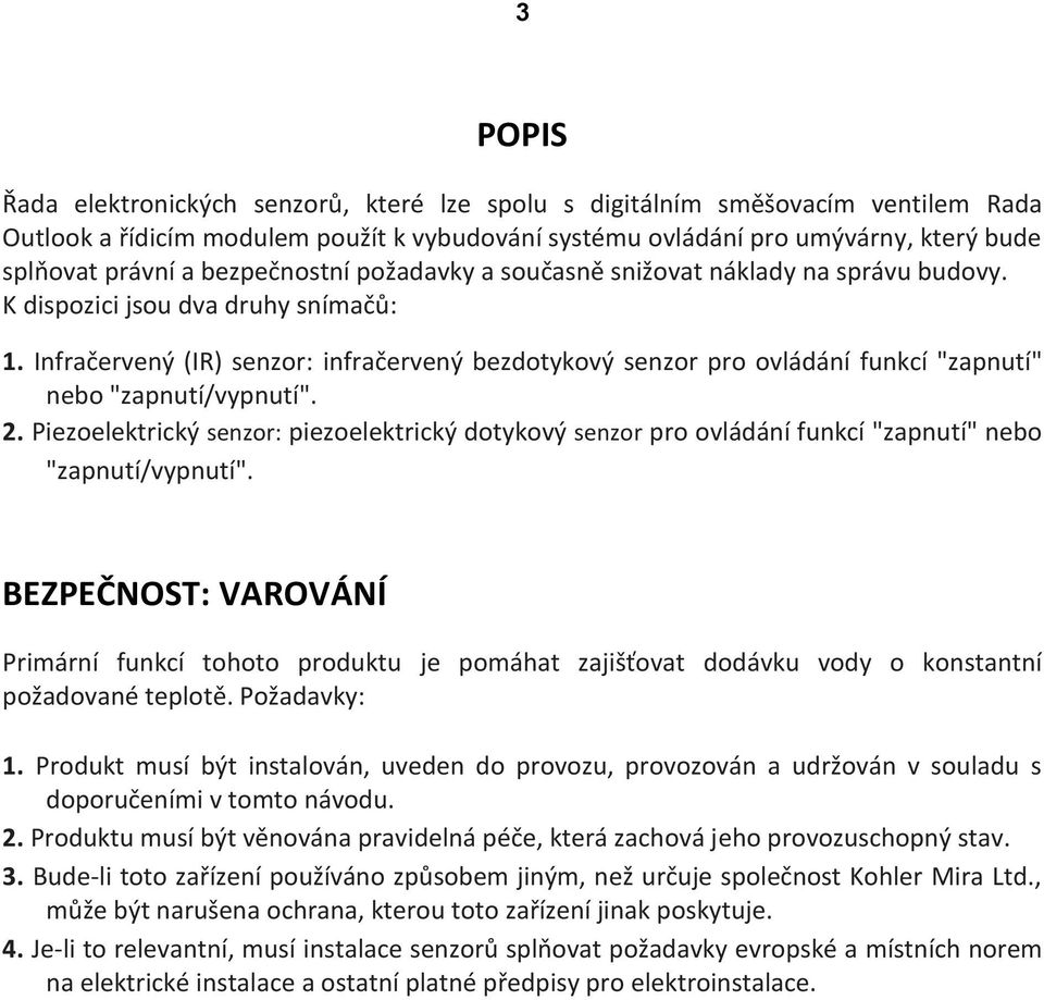 Infračervený (IR) senzor: infračervený bezdotykový senzor pro ovládání funkcí "zapnutí" nebo "zapnutí/vypnutí". 2.