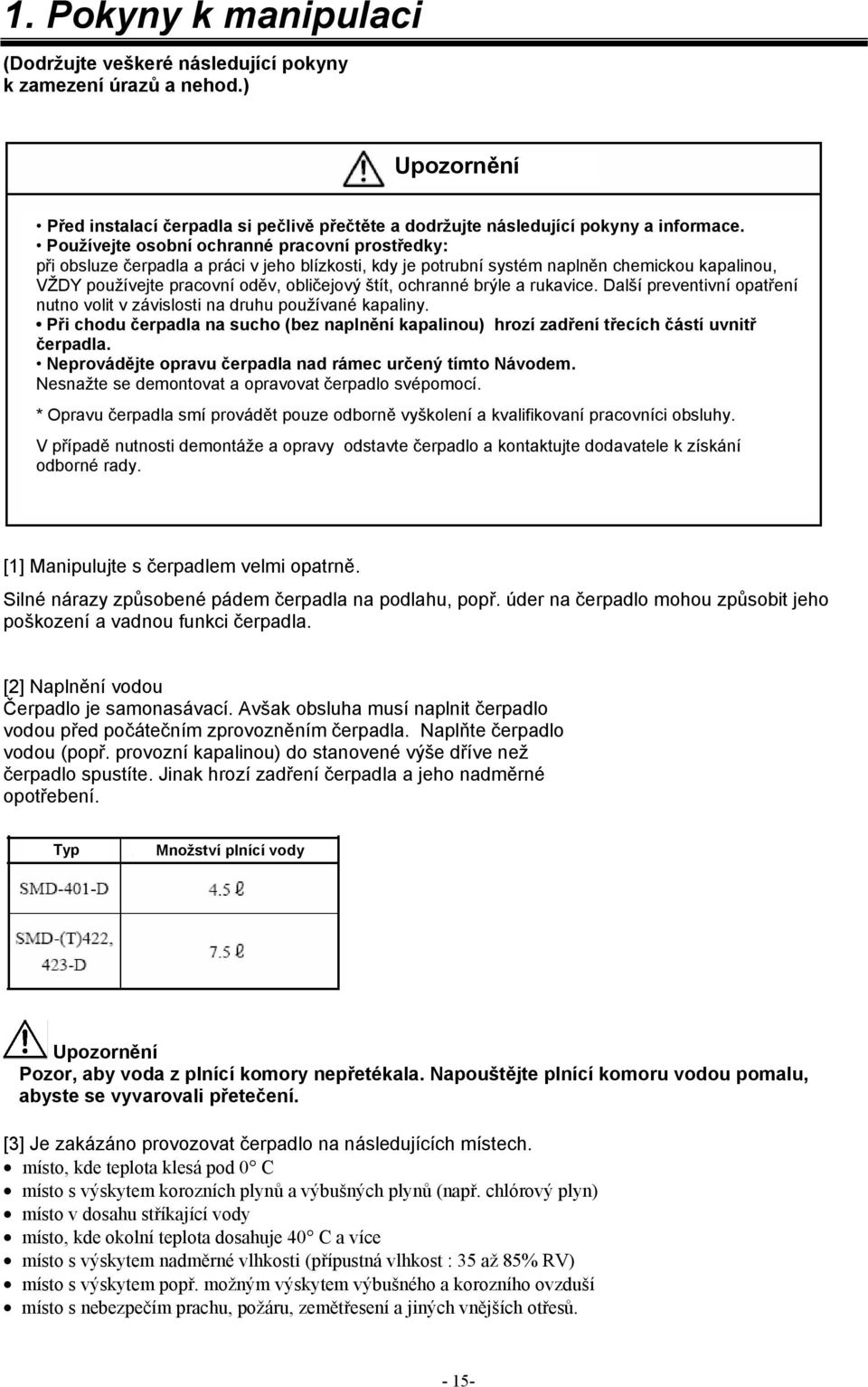 ochranné brýle a rukavice. Další preventivní opatření nutno volit v závislosti na druhu používané kapaliny.