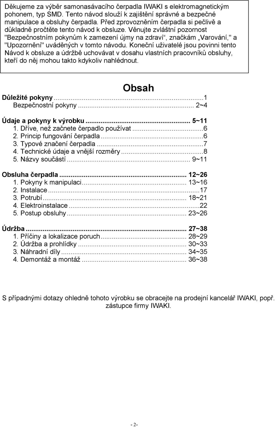 Věnujte zvláštní pozornost "Bezpečnostním pokynům k zamezení újmy na zdraví, značkám Varování," a "Upozornění" uváděných v tomto návodu.