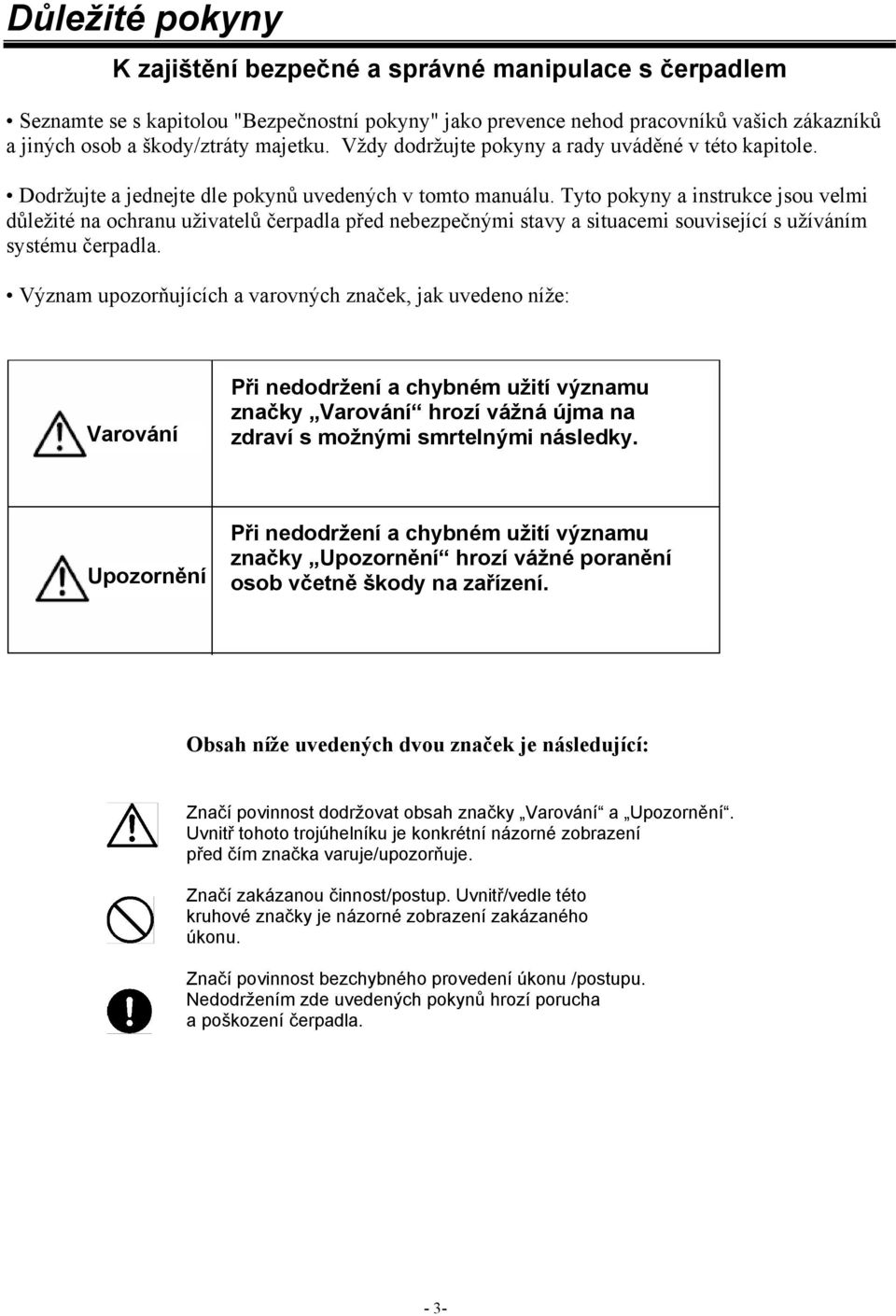 Tyto pokyny a instrukce jsou velmi důležité na ochranu uživatelů čerpadla před nebezpečnými stavy a situacemi související s užíváním systému čerpadla.