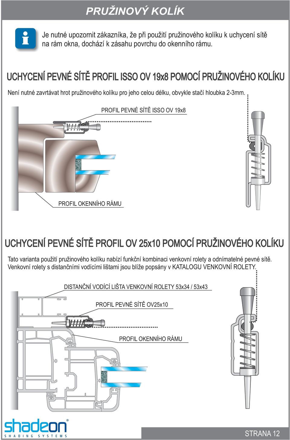 PROFIL PEVNÉ SÍTĚ ISSO OV 19x8 PROFIL OKENNÍHO RÁMU UCHYCENÍ PEVNÉ SÍTĚ PROFIL OV 25x10 POMOCÍ PRUŽINOVÉHO KOLÍKU Tato varianta použití pružinového kolíku nabízí funkční kombinaci