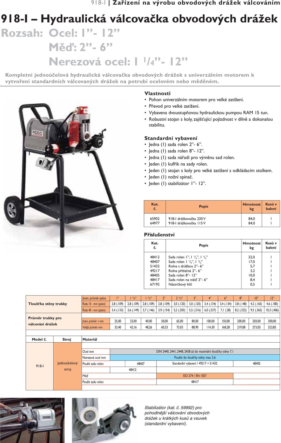 Převod pro velké zatížení. Vybavena dvoustupňovou hydraulickou pumpou RAM 15 tun. Robustní stojan s koly, zajišťující pojízdnost v dílně a dokonalou stabilitu.