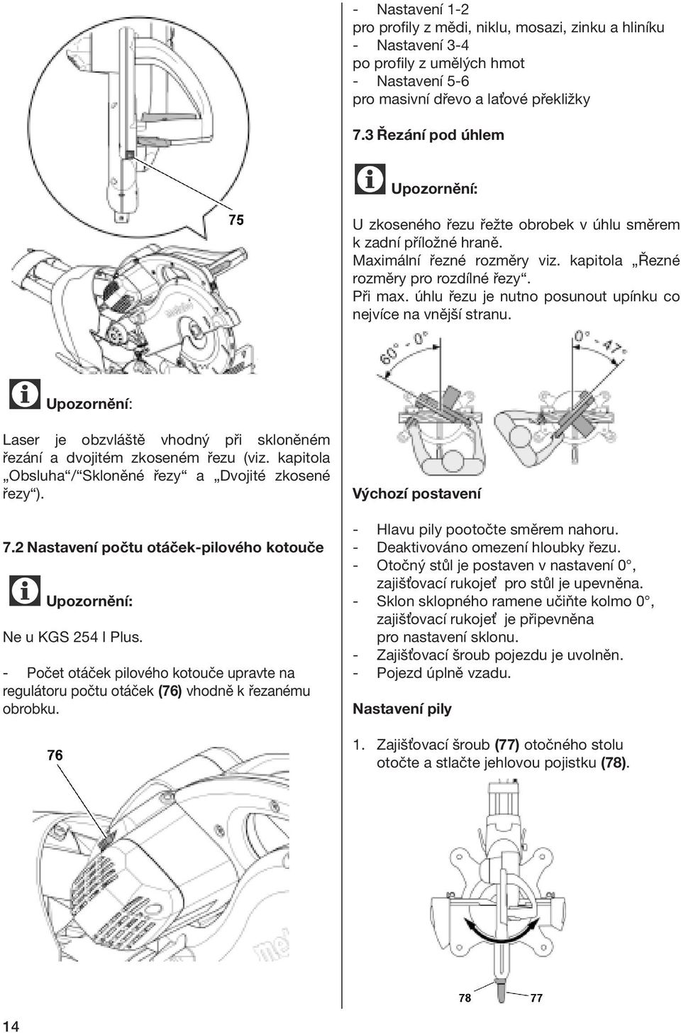 úhlu řezu je nutno posunout upínku co nejvíce na vnější stranu. Upozornění: Laser je obzvláště vhodný při skloněném řezání a dvojitém zkoseném řezu (viz.