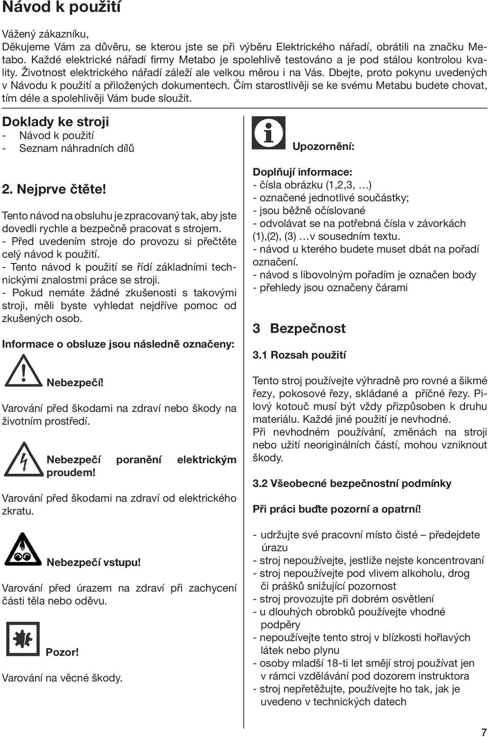 Dbejte, proto pokynu uvedených v Návodu k použití a přiložených dokumentech. Čím starostlivěji se ke svému Metabu budete chovat, tím déle a spolehlivěji Vám bude sloužit.