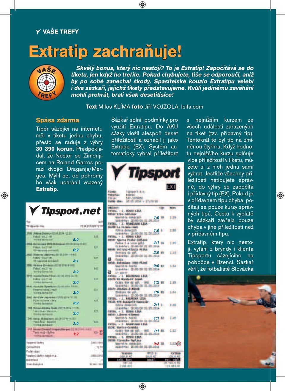 com Spása zdarma Tipér sázející na internetu mìl v tiketu jednu chybu, pøesto se raduje z výhry 30 390 korun. Pøedpokládal, že Nestor se Zimonjicem na Roland Garros porazí dvojici Draganja/Mergea.
