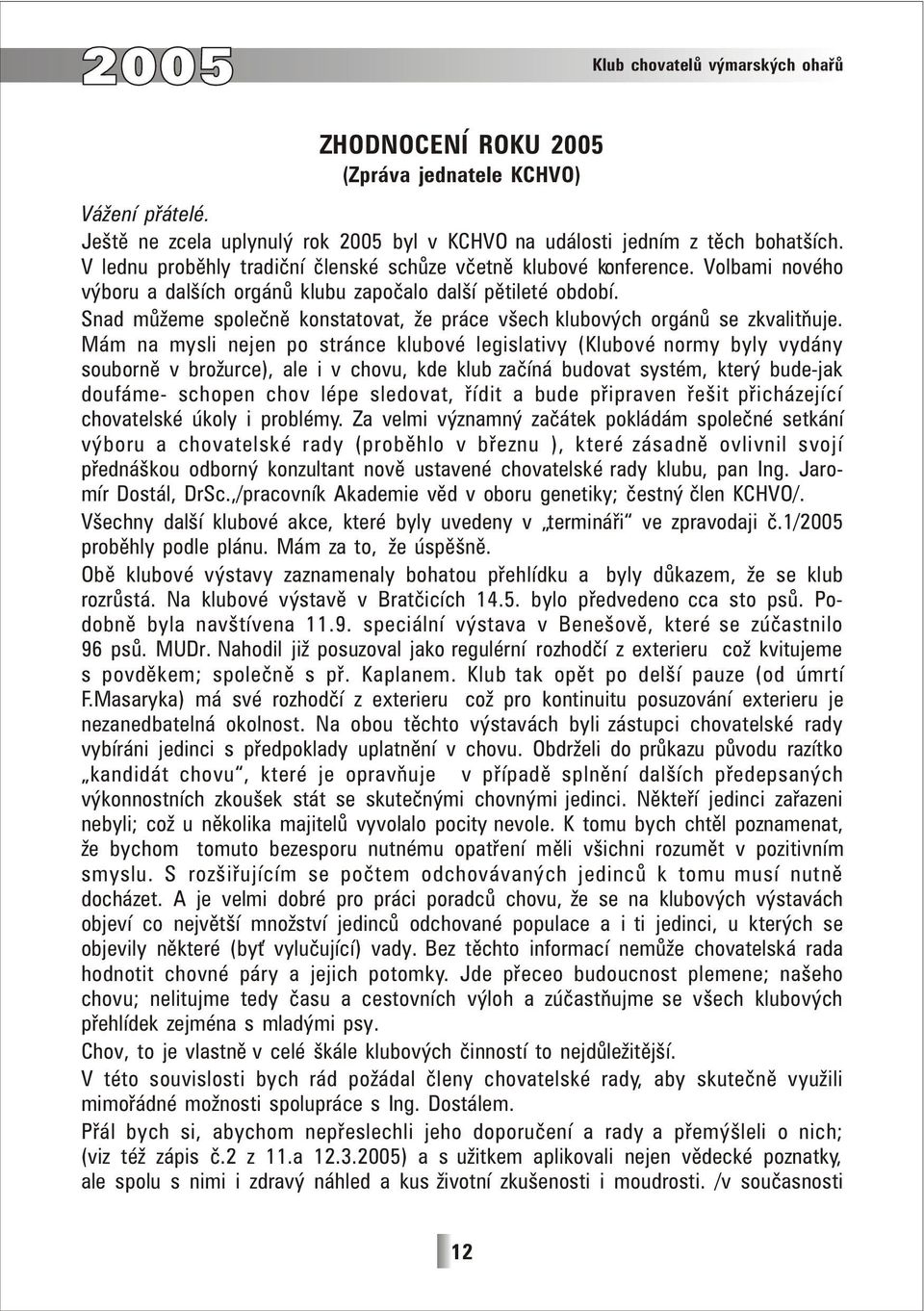 Snad můžeme společně konstatovat, že práce všech klubových orgánů se zkvalitňuje.