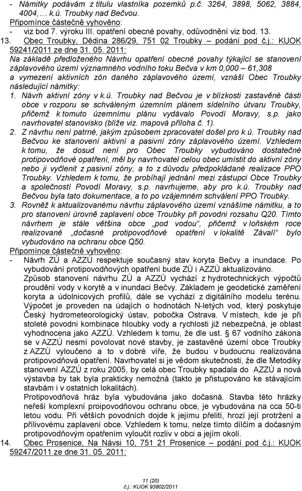 2011: Na základě předloženého Návrhu opatření obecné povahy týkající se stanovení záplavového území významného vodního toku Bečva v km 0,000 61,308 a vymezení aktivních zón daného záplavového území,