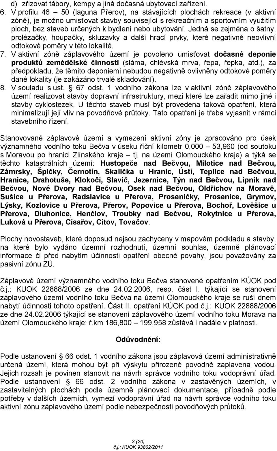 ubytování. Jedná se zejména o šatny, prolézačky, houpačky, skluzavky a další hrací prvky, které negativně neovlivní odtokové poměry v této lokalitě. 7.