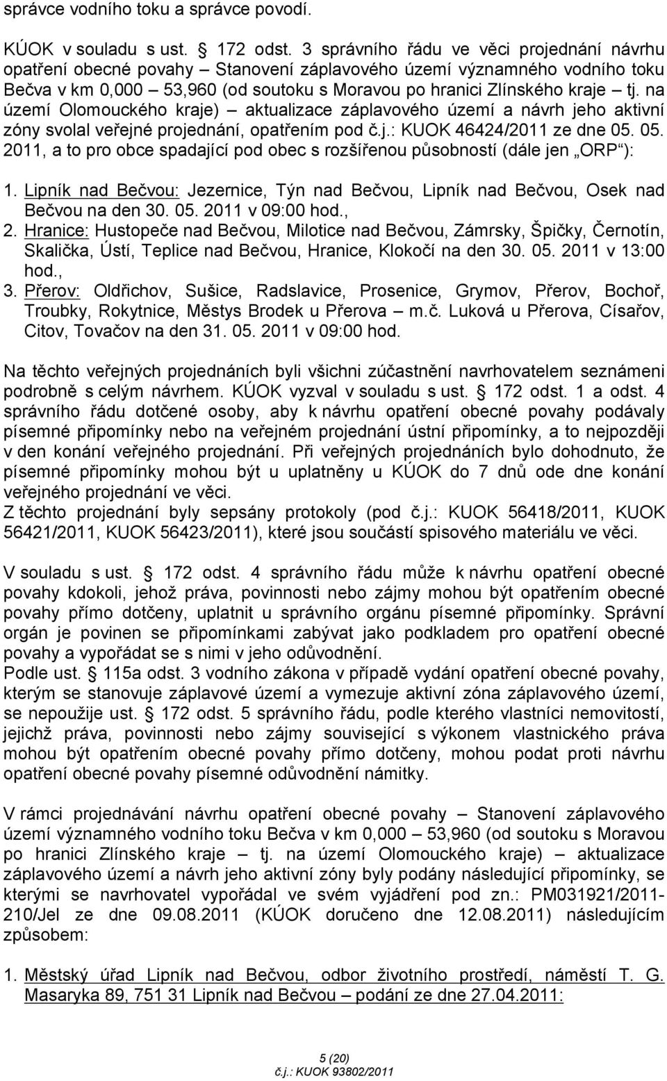 na území Olomouckého kraje) aktualizace záplavového území a návrh jeho aktivní zóny svolal veřejné projednání, opatřením pod č.j.: KUOK 46424/2011 ze dne 05.