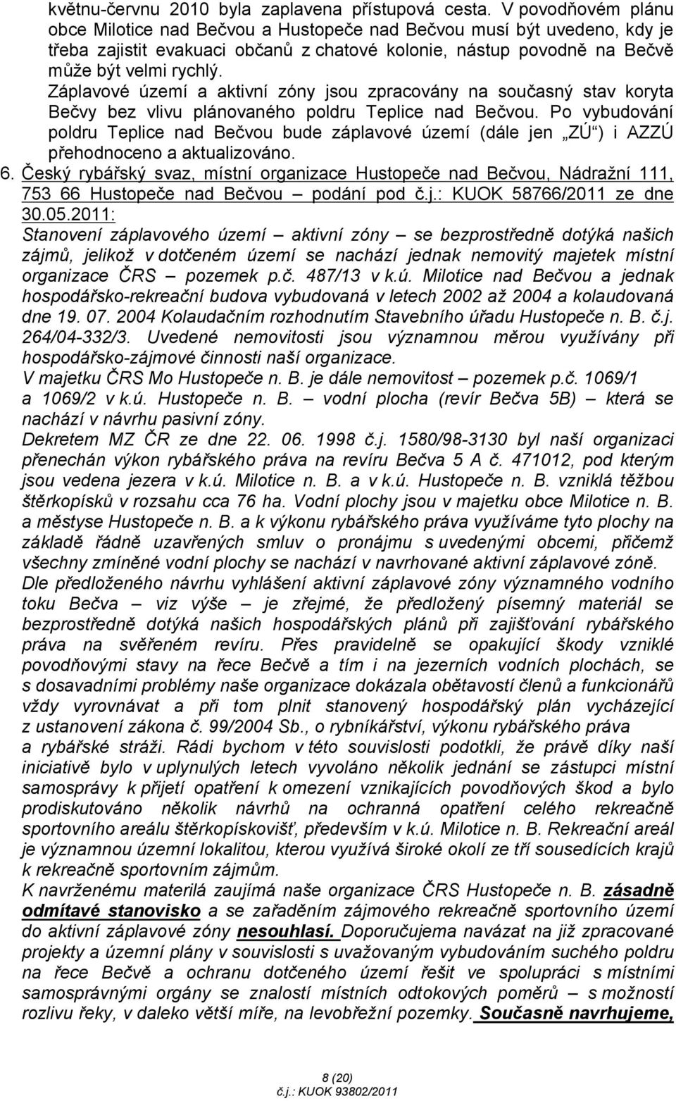 Záplavové území a aktivní zóny jsou zpracovány na současný stav koryta Bečvy bez vlivu plánovaného poldru Teplice nad Bečvou.