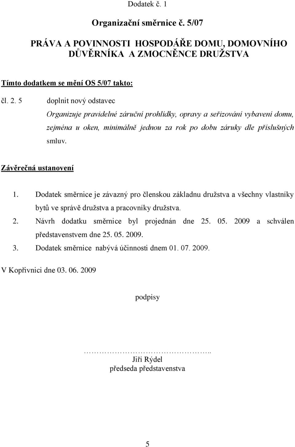 Závěrečná ustanovení 1. Dodatek směrnice je závazný pro členskou základnu družstva a všechny vlastníky bytů ve správě družstva a pracovníky družstva. 2.