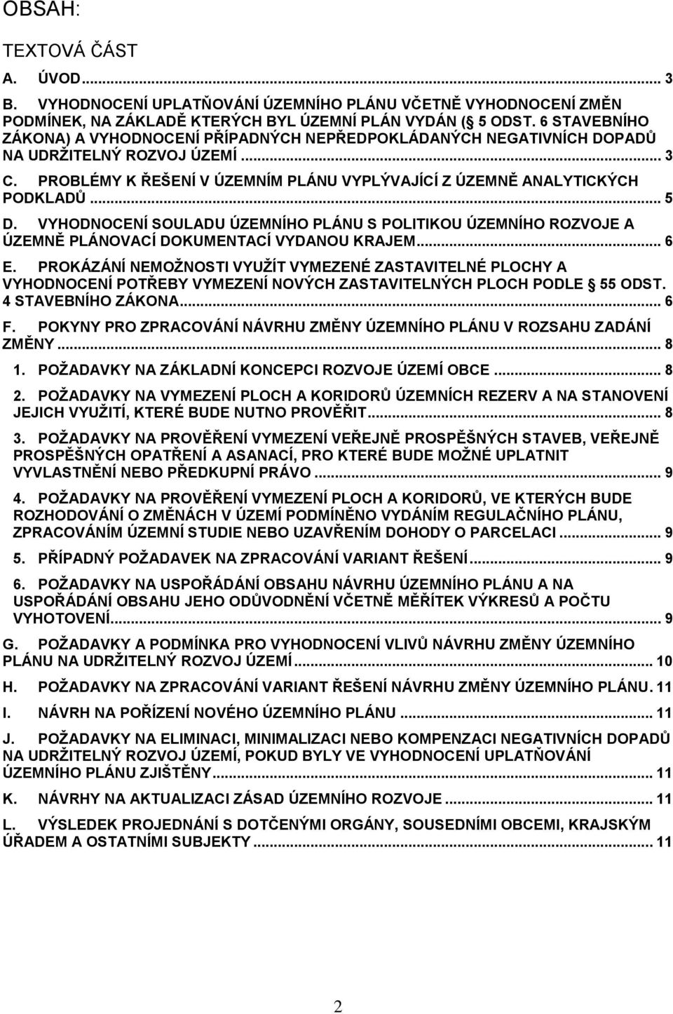 VYHODNOCENÍ SOULADU ÚZEMNÍHO PLÁNU S POLITIKOU ÚZEMNÍHO ROZVOJE A ÚZEMNĚ PLÁNOVACÍ DOKUMENTACÍ VYDANOU KRAJEM... 6 E.