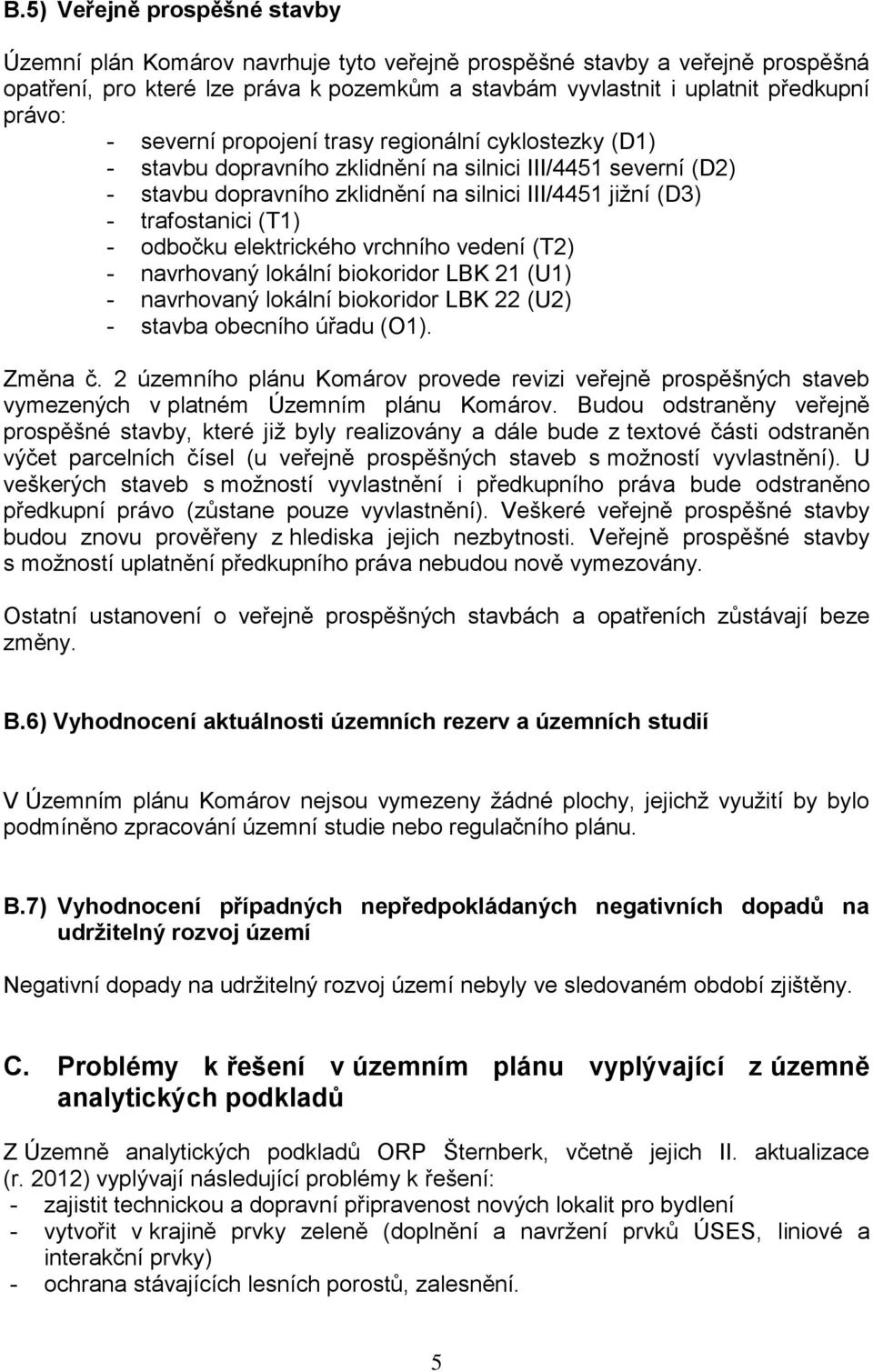 odbočku elektrického vrchního vedení (T2) - navrhovaný lokální biokoridor LBK 21 (U1) - navrhovaný lokální biokoridor LBK 22 (U2) - stavba obecního úřadu (O1). Změna č.