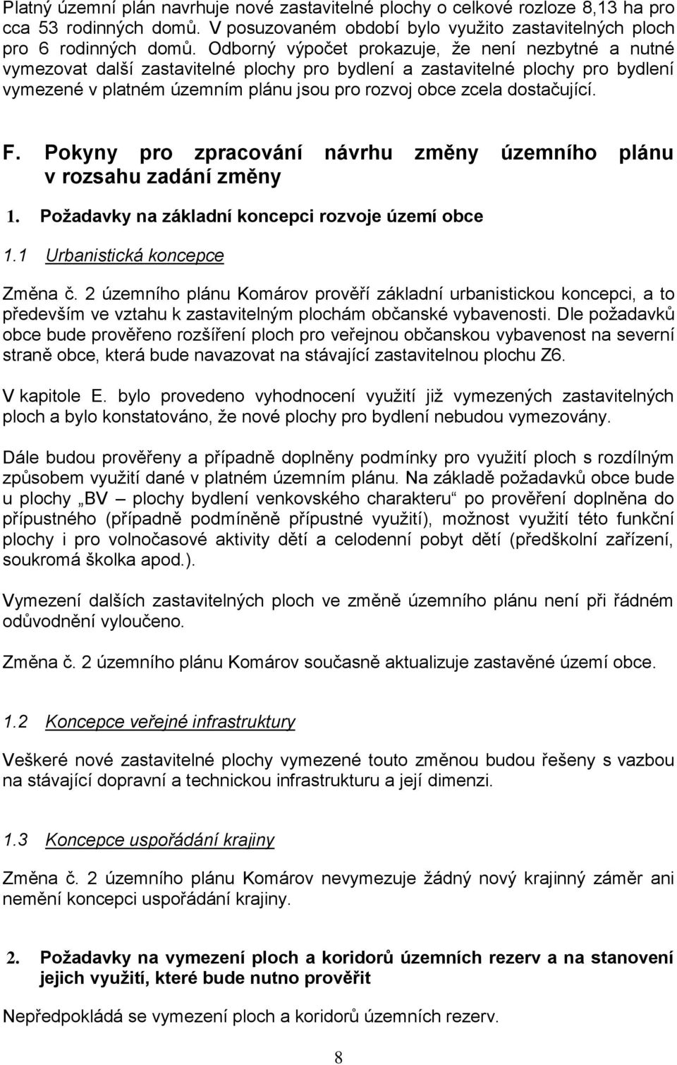 dostačující. F. Pokyny pro zpracování návrhu změny územního plánu v rozsahu zadání změny 1. Požadavky na základní koncepci rozvoje území obce 1.1 Urbanistická koncepce Změna č.