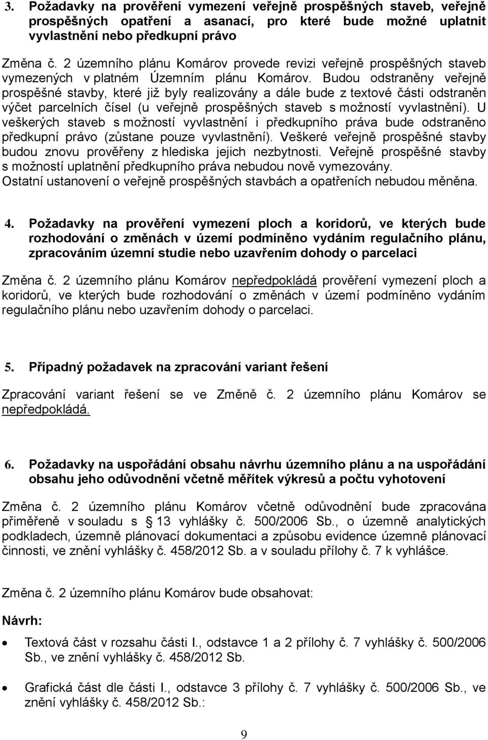 Budou odstraněny veřejně prospěšné stavby, které již byly realizovány a dále bude z textové části odstraněn výčet parcelních čísel (u veřejně prospěšných staveb s možností vyvlastnění).