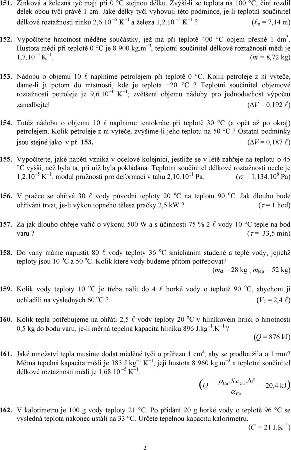 Vypočítejte hmotnost měděné součástky, jež má při teplotě 400 C objem přesně 1 dm 3. Hustota mědi při teplotě 0 C je 8 900 kg.m 3, teplotní součinitel délkové roztažnosti mědi je 1,7.10 5 K 1.