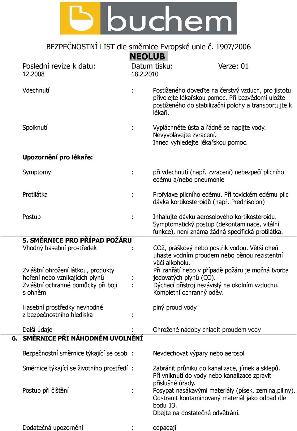 zvracení) nebezpečí plicního edému a/nebo pneumonie Protilátka : Profylaxe plicního edému. Při toxickém edému plic dávka kortikosteroidů (např.