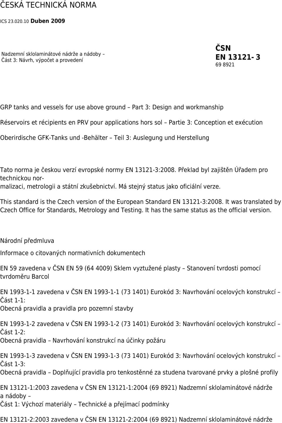 récipients en PRV pour applications hors sol Partie 3: Conception et exécution Oberirdische GFK-Tanks und -Behälter Teil 3: Auslegung und Herstellung Tato norma je českou verzí evropské normy EN