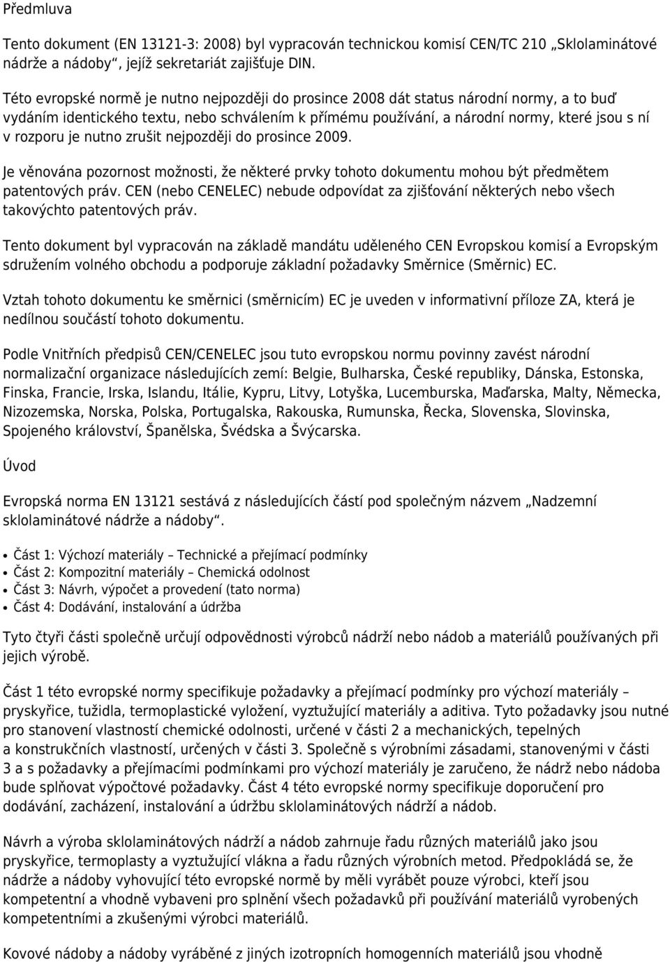 je nutno zrušit nejpozději do prosince 2009. Je věnována pozornost možnosti, že některé prvky tohoto dokumentu mohou být předmětem patentových práv.