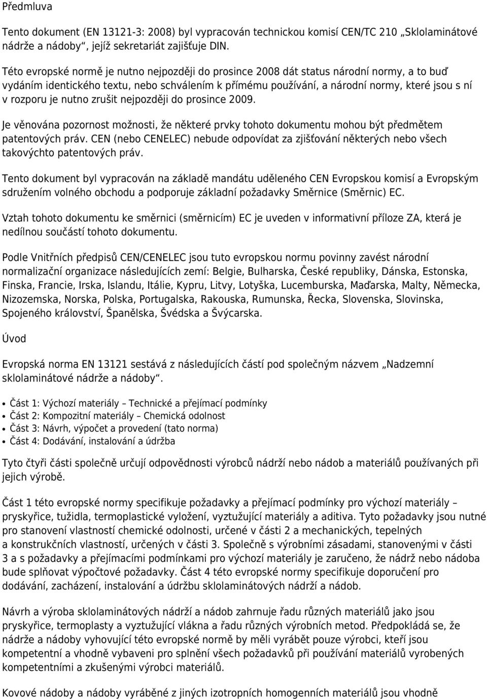 je nutno zrušit nejpozději do prosince 2009. Je věnována pozornost možnosti, že některé prvky tohoto dokumentu mohou být předmětem patentových práv.