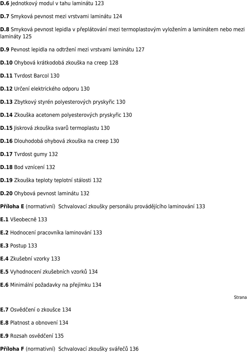 13 Zbytkový styrén polyesterových pryskyřic 130 D.14 Zkouška acetonem polyesterových pryskyřic 130 D.15 Jiskrová zkouška svarů termoplastu 130 D.16 Dlouhodobá ohybová zkouška na creep 130 D.